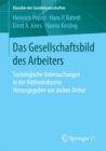 Das Gesellschaftsbild des Arbeiters : Soziologische Untersuchungen in der Huttenindustrie Herausgegeben von Jochen Dreher - eBook