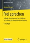 Frei sprechen : in Radio, Fernsehen und vor Publikum. Ein Training fur Moderatoren und Redner - eBook