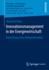 Innovationsmanagement in der Energiewirtschaft : Entwicklung eines Reifegradmodells - eBook
