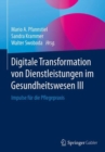 Digitale Transformation von Dienstleistungen im Gesundheitswesen III : Impulse fur die Pflegepraxis - eBook