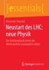 Neustart des LHC: neue Physik : Die Teilchenphysik hinter der Weltmaschine anschaulich erklart - eBook
