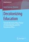 Decolonizing Education : Towards Reconstructing a Theory of Citizenship Education for Postcolonial Africa - eBook