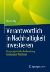 Verantwortlich in Nachhaltigkeit investieren : Eine pragmatische Aufbereitung kontroverser Ansichten - eBook