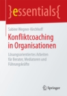 Konfliktcoaching in Organisationen : Losungsorientiertes Arbeiten fur Berater, Mediatoren und Fuhrungskrafte - eBook