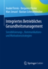 Integriertes Betriebliches Gesundheitsmanagement : Sensibilisierungs-, Kommunikations- und Motivationsstrategien - eBook