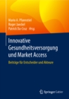 Innovative Gesundheitsversorgung und Market Access : Beitrage fur Entscheider und Akteure - eBook