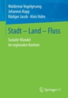 Stadt - Land - Fluss : Sozialer Wandel im regionalen Kontext - eBook