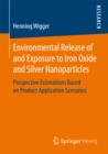 Environmental Release of and Exposure to Iron Oxide and Silver Nanoparticles : Prospective Estimations Based on Product Application Scenarios - eBook