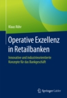 Operative Exzellenz in Retailbanken : Innovative und industrieorientierte Konzepte fur das Bankgeschaft - eBook