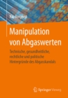 Manipulation von Abgaswerten : Technische, gesundheitliche, rechtliche und politische Hintergrunde des Abgasskandals - eBook