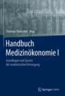 Handbuch Medizinokonomie I : Grundlagen und System der medizinischen Versorgung - eBook
