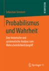 Probabilismus und Wahrheit : Eine historische und systematische Analyse zum Wahrscheinlichkeitsbegriff - eBook