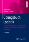 Ubungsbuch Logistik : Aufgaben und Losungen zur quantitativen Planung in Beschaffung, Produktion und Distribution - eBook