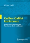 Galileo Galilei kontrovers : Ein Wissenschaftler zwischen Renaissance-Genie und Despot - eBook