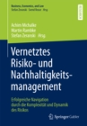 Vernetztes Risiko- und Nachhaltigkeitsmanagement : Erfolgreiche Navigation durch die Komplexitat und Dynamik des Risikos - eBook