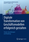 Digitale Transformation von Geschaftsmodellen erfolgreich gestalten : Trends, Auswirkungen und Roadmap - eBook