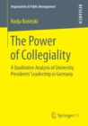 The Power of Collegiality : A Qualitative Analysis of University Presidents' Leadership in Germany - eBook