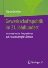 Gewerkschaftspolitik im 21. Jahrhundert : Internationale Perspektiven auf ein umkampftes Terrain - eBook