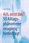 Ach, so ist das? : 50 Alltagsphanomene neugierig hinterfragt - eBook