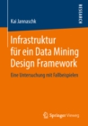 Infrastruktur fur ein Data Mining Design Framework : Eine Untersuchung mit Fallbeispielen - eBook