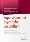 Supervision und psychische Gesundheit : Reflexive Interventionen und Weiterentwicklungen des betrieblichen Gesundheitsmanagements - eBook