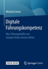 Digitale Fuhrungskompetenz : Was Fuhrungskrafte von morgen heute wissen sollten - eBook