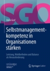 Selbstmanagementkompetenz in Organisationen starken : Leistung, Wohlbefinden und Balance als Herausforderung - eBook