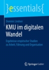 KMU im digitalen Wandel : Ergebnisse empirischer Studien zu Arbeit, Fuhrung und Organisation - eBook
