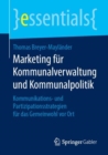 Marketing fur Kommunalverwaltung und Kommunalpolitik : Kommunikations- und Partizipationsstrategien fur das Gemeinwohl vor Ort - eBook