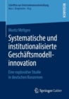 Systematische und institutionalisierte Geschaftsmodellinnovation : Eine explorative Studie in deutschen Konzernen - eBook