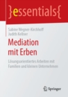 Mediation mit Erben : Losungsorientiertes Arbeiten mit Familien und kleinen Unternehmen - eBook