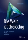 Die Welt ist dreieckig : Die Triade Philosophie - Physik - Technik - eBook