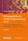 Nichtsequentielle und Verteilte Programmierung mit Go : Synchronisation nebenlaufiger Prozesse: Kommunikation - Kooperation - Konkurrenz - eBook