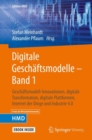 Digitale Geschaftsmodelle - Band 1 : Geschaftsmodell-Innovationen, digitale Transformation, digitale Plattformen, Internet der Dinge und Industrie 4.0 - eBook