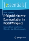 Erfolgreiche Interne Kommunikation im Digital Workplace : Basics und Tools: Social Intranet, Mitarbeiter-App, Mitarbeitermagazin - eBook
