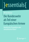 Die Bundeswehr als Teil einer Europaischen Armee : Realistische Perspektive oder unrealistische Vision? - eBook