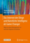 Das Internet der Dinge und Kunstliche Intelligenz als Game Changer : Wege zu einem Management 4.0 und einer digitalen Architektur - eBook
