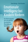 Emotionale Intelligenz bei Kindern fordern : Ein Elternratgeber mit interaktiven Geschichten, Ubungen und Spielen - eBook