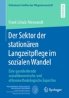 Der Sektor der stationaren Langzeitpflege im sozialen Wandel : Eine querdenkende sozialokonomische und ethnomethodologische Expertise - eBook