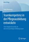 Teamkompetenz in der Pflegeausbildung entwickeln : Eine Vergleichsstudie im deutschsprachigen Bildungsraum - eBook