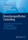 Branchenspezifisches Controlling : Praxishandbuch der Besonderheiten und Entwicklungen mit State-of-the-Art und Unternehmensbeispielen - eBook