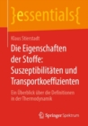 Die Eigenschaften der Stoffe: Suszeptibilitaten und Transportkoeffizienten : Ein Uberblick uber die Definitionen in der Thermodynamik - eBook