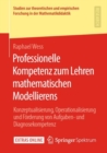Professionelle Kompetenz zum Lehren mathematischen Modellierens : Konzeptualisierung, Operationalisierung und Forderung von Aufgaben- und Diagnosekompetenz - eBook