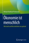 Okonomie ist menschlich : Wirtschaft und Wirtschaftslehre neu gedacht - eBook