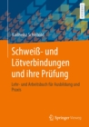 Schwei- und Lotverbindungen und ihre Prufung : Lehr- und Arbeitsbuch fur Ausbildung und Praxis - eBook