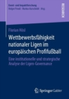 Wettbewerbsfahigkeit nationaler Ligen im europaischen Profifuball : Eine institutionelle und strategische Analyse der Ligen-Governance - eBook