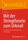 Mit der Stringtheorie zum Urknall : Eine Reise an den Ursprung des Universums - eBook