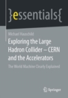 Exploring the Large Hadron Collider - CERN and the Accelerators : The World Machine Clearly Explained - eBook