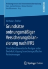 Grundsatze ordnungsmaiger Versicherungsbilanzierung nach IFRS : Eine bilanztheoretische Analyse unter Berucksichtigung branchenspezifischer Anforderungen - eBook