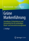 Grune Markenfuhrung : Grundlagen, Erfolgsfaktoren und Instrumente fur ein nachhaltiges Brand- und Innovationsmanagement - eBook